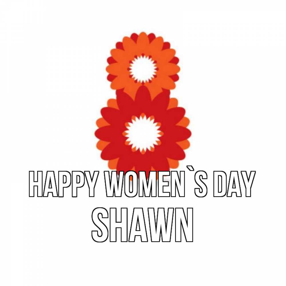 Greetings card с именем, Shawn happy women`s day восьмерка из лепестков Greetings with text for free download 